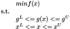 \[ \begin{array}{rl} &min f(x)\\ \mbox{s.t.}&\\ & g^L <= g(x) <= g^U\\ & x^L <= x <= x^U\\ \end{array} \]