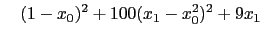 $\displaystyle \quad (1 - x_{0})^{2} + 100(x_{1} - x_{0}^{2})^{2} + 9x_{1}$