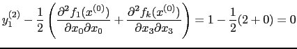 $\displaystyle y_{1}^{(2)} - \frac{1}{2} \left( \frac{\partial^2 f_{1}(x^{(0)})}...
...}(x^{(0)})}{\partial x_{3} \partial x_{3}} \right) = 1 - \frac{1}{2}(2 + 0) = 0$