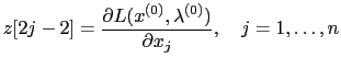 $\displaystyle z[2j - 2] = \frac{\partial L (x^{(0)}, \lambda^{(0)})}{\partial x_{j}} , \quad j = 1, \ldots, n$