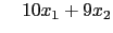 $\displaystyle \quad 10 x_{1} + 9 x_{2}$