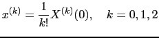 $\displaystyle x^{(k)} = \frac{1}{k!}X^{(k)}(0), \quad k = 0, 1, 2$