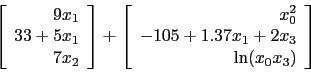 \begin{displaymath}\left[
\begin{array}{r}
9x_1 \\
33 + 5x_1 \\
7x_2
\end{arra...
... \\
- 105 + 1.37x_1 + 2x_3 \\
\ln (x_0x_3)
\end{array}\right]\end{displaymath}