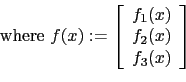 \begin{displaymath}\hbox{\rm where}\ f(x) :=
\left[
\begin{array}{r}
f_1(x) \\
f_2(x) \\
f_3(x)
\end{array} \right]\end{displaymath}
