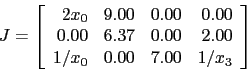 \begin{displaymath}J =
\left[
\begin{array}{rrrr}
2x_{0} &9.00&0.00&0.00 \\
0.00&6.37&0.00&2.00 \\
1/x_{0}&0.00&7.00&1/x_{3}
\end{array}\right]\end{displaymath}