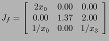 $\displaystyle J_f = \left[ \begin{array}{ccc} 2x_0 & 0.00 & 0.00 \\ 0.00 & 1.37 & 2.00 \\ 1/x_0 & 0.00 & 1/x_3 \end{array} \right]$