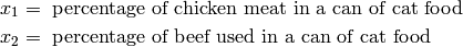 x_1 &=  \text{ percentage of chicken meat in a can of cat food }\\
x_2 &= \text{ percentage of beef used in a can of cat food }