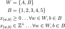 W &= \{A,B\} \\
B &= \{1, 2, 3, 4, 5 \} \\
x_{(w,b)} &\ge 0 \ldots \forall w \in W, b \in B \\
x_{(w,b)} & \in \mathbb{Z}^+ \ldots \forall w \in W, b \in B \\